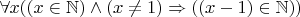 $\forall x ((x \in \mathbb N) \wedge (x \neq 1) \Rightarrow ((x-1) \in \mathbb N))$