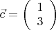 $\vec{c} = \left( \begin{array}{cc} 1 \\
 3 \end{array} \right) $