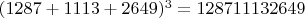 $(1287+1113+2649)^3=128711132649$