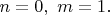 $n=0,~m=1.$