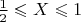 $\frac {1}{2}\leqslant X \leqslant 1$