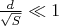 $\frac{d}{\sqrt{S}} \ll 1$