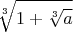 $$\sqrt[3]{1+\sqrt[3]{a}}$$