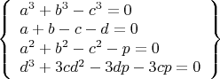 $\left\{\begin{array}{l}a^3+b^3-c^3=0\\a+b-c-d=0\\a^2+b^2-c^2-p=0\\d^3+3cd^2-3dp-3cp=0\end{array}\right\}$