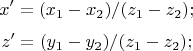 $$
x'= (x_1-x_2)/(z_1-z_2);$$
$$z'= (y_1-y_2)/(z_1-z_2);

$