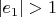 $|e_1| > 1$ $|e_1| > 1$