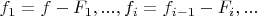 $f_1 = f - F_1, ... , f_i = f_{i-1} - F_i, ... $