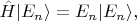 $\hat{H}|E_n\rangle = E_n |E_n\rangle,$