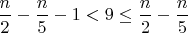 $\dfrac{n}{2}-\dfrac{n}{5}-1<9\leq \dfrac{n}{2}-\dfrac{n}{5}$