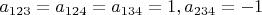 $a_{123}=a_{124}=a_{134}=1, a_{234}=-1$ $a_{123}=a_{124}=a_{134}=1, a_{234}=-1$