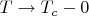 $T \rightarrow T_c-0$
