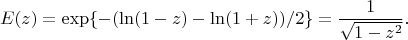 $$
E(z) = \exp\{-(\ln(1-z)-\ln(1+z))/2\} = \frac{1}{\sqrt{1-z^2}}.
$$