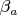$\beta_a$ $\beta_a$