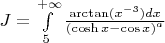 $\[J = \int\limits_5^{ + \infty } {\frac{{\arctan ({x^{ - 3}})dx}}{{{{(\cosh x - \cos x)}^a}}}} \]$