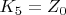 $K_5 = Z_0$
