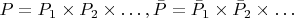 $ P = P_1 \times P_2 \times \ldots, \bar{P} = \bar{P}_1 \times \bar{P}_2 \times \ldots $ $ P = P_1 \times P_2 \times \ldots, \bar{P} = \bar{P}_1 \times \bar{P}_2 \times \ldots $