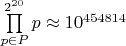 $\prod\limits_{p\in P}^{2^{20}}p\approx10^{454814}$ $\prod\limits_{p\in P}^{2^{20}}p\approx10^{454814}$