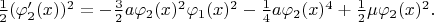 $\frac{1}{2}(\varphi_2'(x))^2=-\frac{3}{2}a\varphi_2(x)^2\varphi_1(x)^2-\frac{1}{4}a\varphi_2(x)^4+\frac{1}{2}\mu\varphi_2(x)^2.$