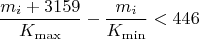 $$ \dfrac {m_{i}+3159}{K_{\max}}-\dfrac {m_{i}}{K_{\min}}<446$$ $$ \dfrac {m_{i}+3159}{K_{\max}}-\dfrac {m_{i}}{K_{\min}}<446$$