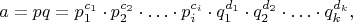 $$a=pq=p_{1}^{c_{1}}\cdot p_{2}^{c_{2}}\cdot \ldots \cdot p_{i}^{c_{i}}\cdot q_{1}^{d_{1}}\cdot q_{2}^{d_{2}}\cdot \ldots \cdot q_{k}^{d_{k}},$$