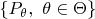 $\{P_{\theta}, \ \theta \in \Theta\}$