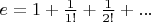 $e = 1 + \frac{1}{1!}+\frac{1}{2!}+...$