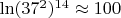 $\ln (37^2)^{14} \approx 100$