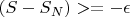 $(S-S_N) >= -\epsilon $