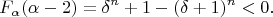 $$ F_{\alpha}(\alpha - 2) =
\delta^{n} + 1 - (\delta + 1)^{n} < 0 .$$ $$ F_{\alpha}(\alpha - 2) =
\delta^{n} + 1 - (\delta + 1)^{n} < 0 .$$
