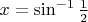 $x = \sin^{-1}\frac12$