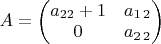 $A=\begin{pmatrix}a_{22}+1 & a_{1\,2}\\
0 & a_{2\,2}
\end{pmatrix}$