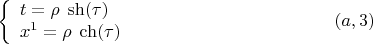 $$\left\{ {\begin{array}{l}
t=\rho\;\operatorname{sh}(\tau) \\
x^1=\rho\;\operatorname{ch}(\tau) \\
\end{array} }   \right. \eqno (a,3)$$