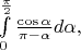 $\int\limits_{0}^{\frac{\pi}{2}}\frac{\cos\alpha}{\pi-\alpha}d\alpha,$