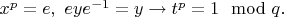 $x^p=e, \ eye^{-1}=y \to t^p=1\mod q.$