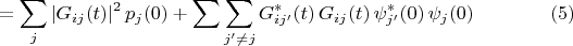 $$=\sum_j |G_{ij}(t)|^2\,p_j(0) + \sum\sum_{j'\neq j} G_{ij'}^*(t)\,G_{ij}(t)\,\psi_{j'}^*(0)\,\psi_j(0)\,\eqno (5)$$ $$=\sum_j |G_{ij}(t)|^2\,p_j(0) + \sum\sum_{j'\neq j} G_{ij'}^*(t)\,G_{ij}(t)\,\psi_{j'}^*(0)\,\psi_j(0)\,\eqno (5)$$