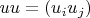 $uu  = (u_iu_j)$