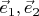 $\vec{e}_1, \vec{e}_2$