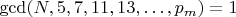 $\gcd(N, 5, 7, 11, 13, \ldots, p_m) = 1$ $\gcd(N, 5, 7, 11, 13, \ldots, p_m) = 1$