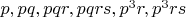 $p, pq, pqr, pqrs, p^3r, p^3rs$