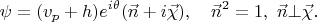 $$\psi = (v_p + h) e^{i \theta} (\vec{n} + i\vec{\chi}), \quad \vec{n}^2 = 1, \ \vec{n} \bot \vec{\chi}.$$