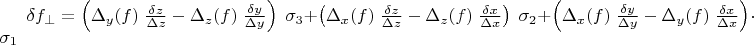 $\delta f_{\perp} = \left( \Delta_y(f) \; \frac{\delta z}{\Delta z} - \Delta_z(f) \; \frac{\delta y}{\Delta y} \right) \; \sigma_3 + \left( \Delta_x(f) \; \frac{\delta z}{\Delta z}-\Delta_z(f) \; \frac{\delta x}{\Delta x}  \right) \; \sigma_2 + \left( \Delta_x(f) \; \frac{\delta y}{\Delta y} - \Delta_y(f) \; \frac{\delta x}{\Delta x} \right) \cdot \sigma_1$