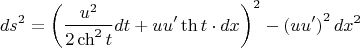 $$ds^2 = \left( {\frac{{u^2 }}{{2\operatorname{ch} ^2 t}}dt + uu'\operatorname{th} t \cdot dx} \right)^2 - \left( {uu'} \right)^2 dx^2 $$ $$ds^2 = \left( {\frac{{u^2 }}{{2\operatorname{ch} ^2 t}}dt + uu'\operatorname{th} t \cdot dx} \right)^2 - \left( {uu'} \right)^2 dx^2 $$