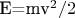 E=mv^2/2