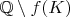 $\mathbb Q \setminus f(K)$