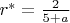 $r^{\ast}=\frac{2}{5+a}$