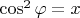 $\cos ^2}\varphi = x$ $\cos ^2}\varphi = x$