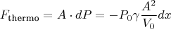 $$F_{\text{thermo}} = A \cdot dP = -P_0 \gamma \frac{A^2}{V_0} dx$$ $$F_{\text{thermo}} = A \cdot dP = -P_0 \gamma \frac{A^2}{V_0} dx$$