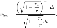 $$v_{loc} = \dfrac{ \left(\sqrt{1-\dfrac{r_s}{r}}\right)^{-1}dr}{\sqrt{1-\dfrac{r_s}{r}}dt}.$$