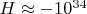 $H \approx -10^{34}$