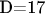 D=17